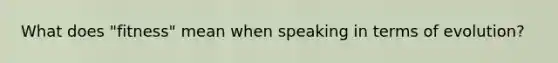 What does "fitness" mean when speaking in terms of evolution?