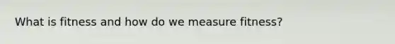 What is fitness and how do we measure fitness?