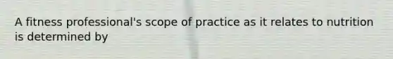 A fitness professional's scope of practice as it relates to nutrition is determined by