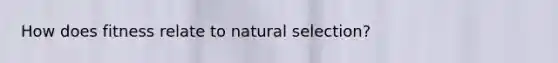 How does fitness relate to natural selection?