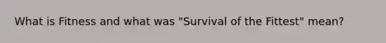 What is Fitness and what was "Survival of the Fittest" mean?