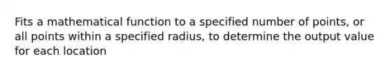 Fits a mathematical function to a specified number of points, or all points within a specified radius, to determine the output value for each location