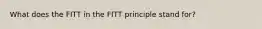 What does the FITT in the FITT principle stand for?