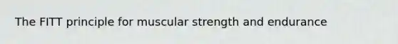 The FITT principle for muscular strength and endurance