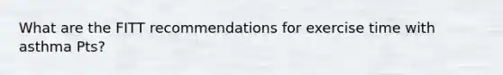 What are the FITT recommendations for exercise time with asthma Pts?