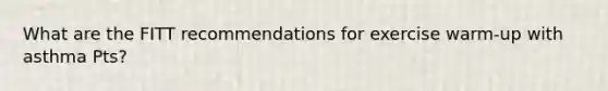 What are the FITT recommendations for exercise warm-up with asthma Pts?