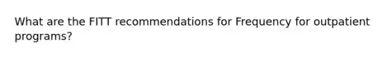 What are the FITT recommendations for Frequency for outpatient programs?