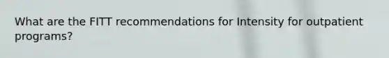 What are the FITT recommendations for Intensity for outpatient programs?