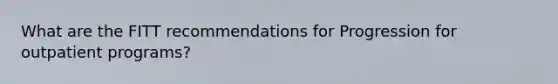 What are the FITT recommendations for Progression for outpatient programs?