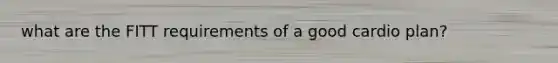what are the FITT requirements of a good cardio plan?