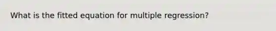 What is the fitted equation for multiple regression?