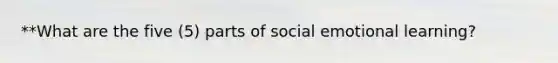 **What are the five (5) parts of social emotional learning?