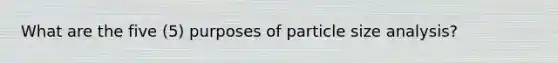 What are the five (5) purposes of particle size analysis?