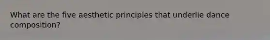 What are the five aesthetic principles that underlie dance composition?