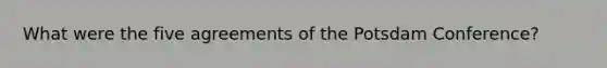 What were the five agreements of the Potsdam Conference?