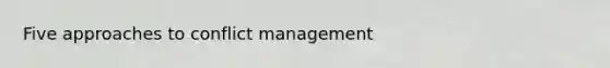 Five approaches to conflict management