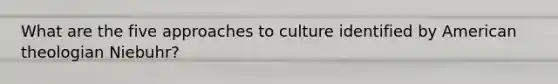 What are the five approaches to culture identified by American theologian Niebuhr?