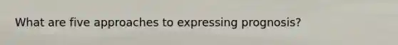 What are five approaches to expressing prognosis?