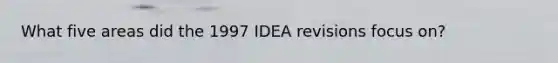 What five areas did the 1997 IDEA revisions focus on?