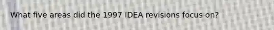 What five areas did the 1997 IDEA revisions focus on?