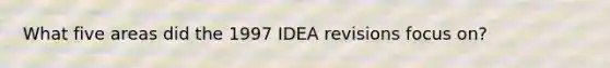 What five areas did the 1997 IDEA revisions focus on?