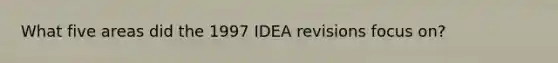 What five areas did the 1997 IDEA revisions focus on?