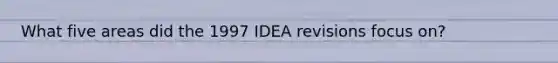 What five areas did the 1997 IDEA revisions focus on?