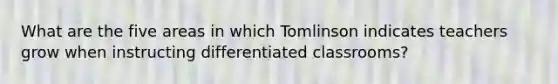 What are the five areas in which Tomlinson indicates teachers grow when instructing differentiated classrooms?