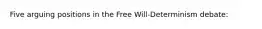 Five arguing positions in the Free Will-Determinism debate: