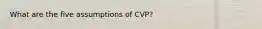 What are the five assumptions of CVP?