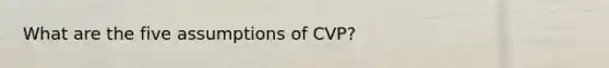 What are the five assumptions of CVP?