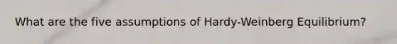 What are the five assumptions of Hardy-Weinberg Equilibrium?