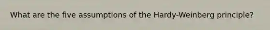 What are the five assumptions of the Hardy-Weinberg principle?