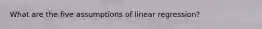 What are the five assumptions of linear regression?