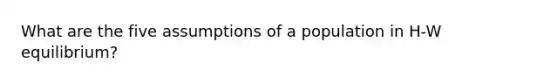 What are the five assumptions of a population in H-W equilibrium?