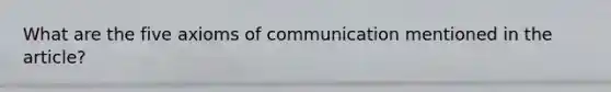 What are the five axioms of communication mentioned in the article?