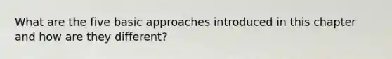 What are the five basic approaches introduced in this chapter and how are they different?