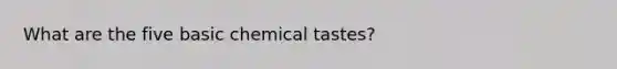 What are the five basic chemical tastes?