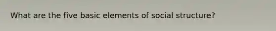 What are the five basic elements of social structure?