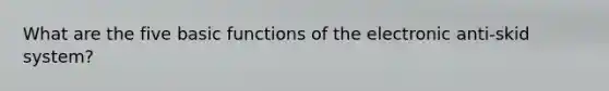 What are the five basic functions of the electronic anti-skid system?