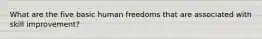 What are the five basic human freedoms that are associated with skill improvement?