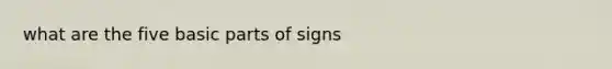 what are the five basic parts of signs