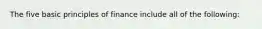 The five basic principles of finance include all of the following: