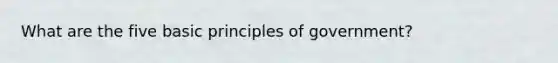 What are the five basic principles of government?