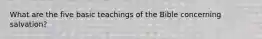 What are the five basic teachings of the Bible concerning salvation?