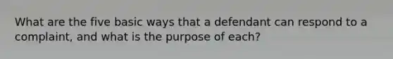 What are the five basic ways that a defendant can respond to a complaint, and what is the purpose of each?