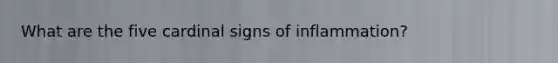 What are the five cardinal signs of inflammation?