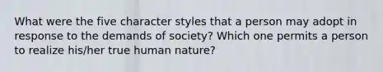 What were the five character styles that a person may adopt in response to the demands of society? Which one permits a person to realize his/her true human nature?