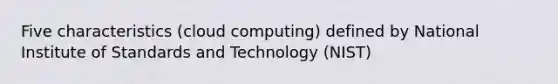 Five characteristics (cloud computing) defined by National Institute of Standards and Technology (NIST)