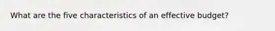 What are the five characteristics of an effective budget?